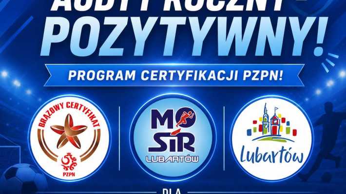Akademia Piłkarska MOSiR Lubartów. Audyt roczny Programu Certyfikacji PZPN - POZYTYWNY!